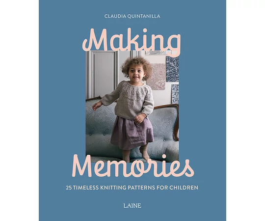 Making Memories: 25 Timeless Knitting Patterns for Children by Claudia Quintanilla &amp; Laine